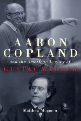 Matthew Mugmon Aaron Copland and the American Legacy of Gustav Mahler (Hardback)