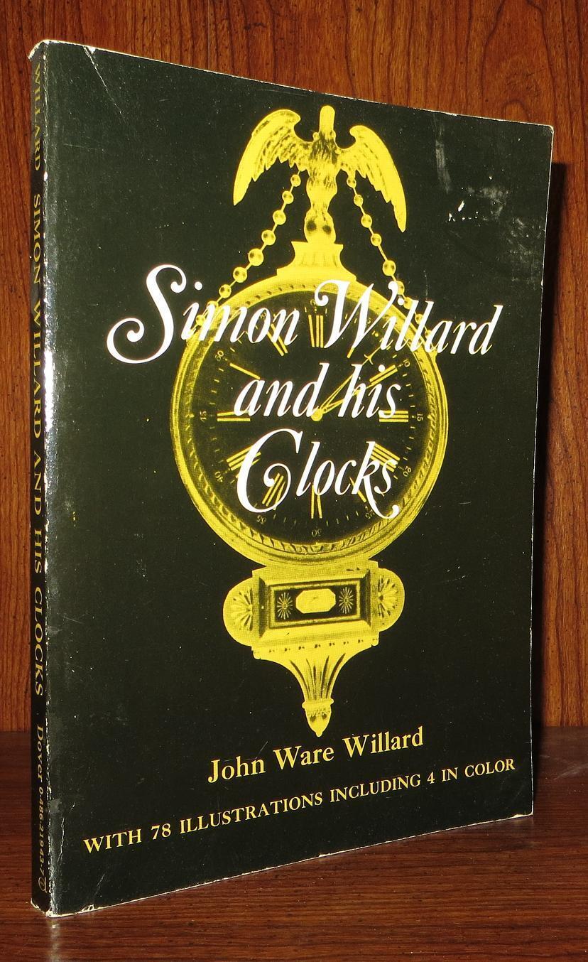 Willard, John Ware SIMON WILLARD AND HIS CLOCKS  1st Edition Thus 1st Printing