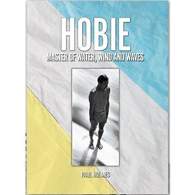 HOBIE MASTER OF WATER, WIND AND WAVES By Paul Holmes - Hardcover Mint Condition