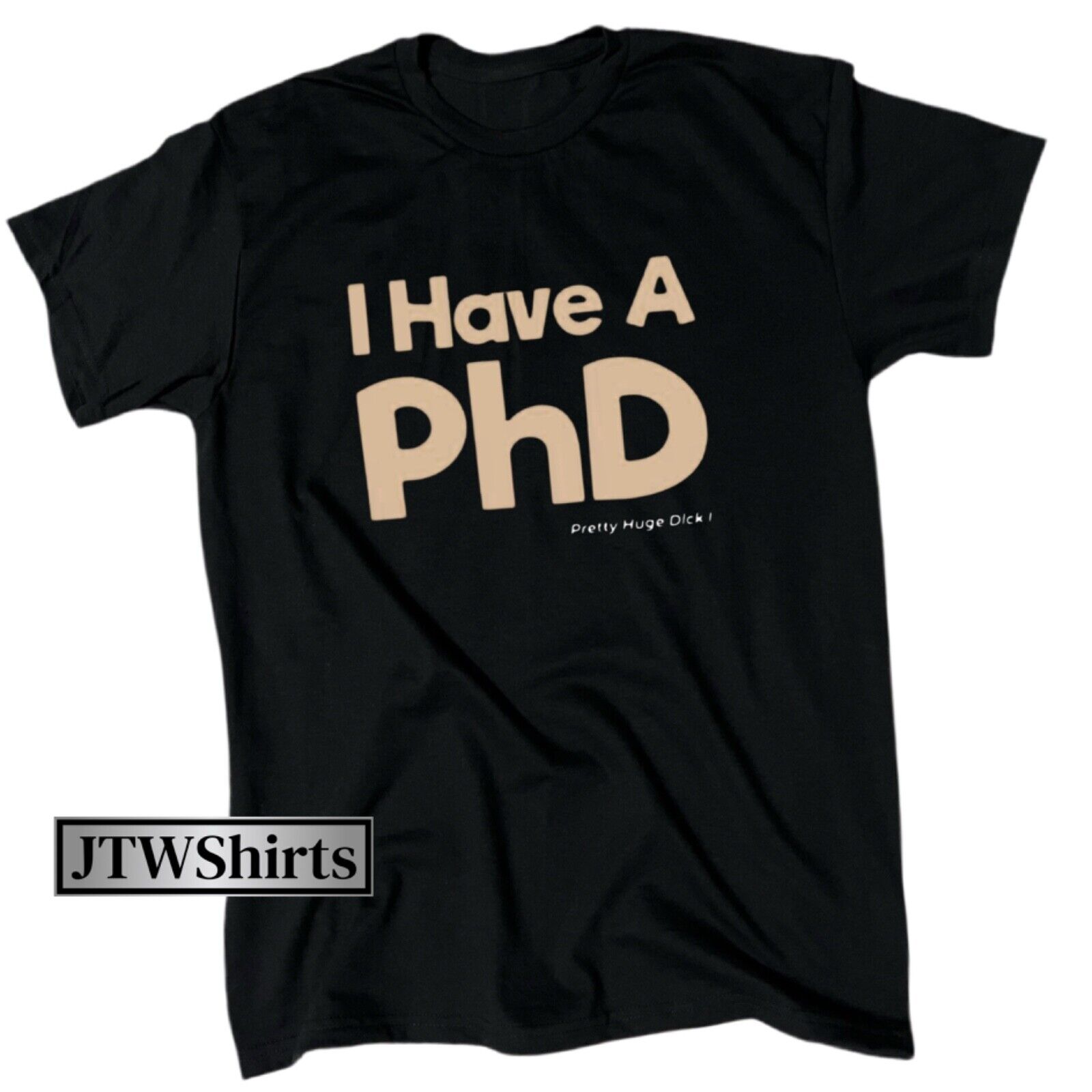 I Have A PhD Men’s Funny T-Shirt - Cotton - Gift - Crew - Offensive