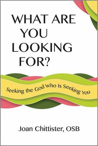 What Are You Looking For?: Seeking the God Who Is Seeking You by Chittister OSB