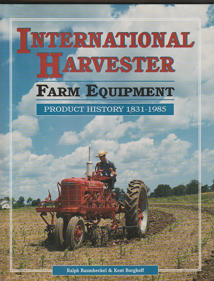 International Harvester Farm Equipment Product History Kent Borghoff Tractors