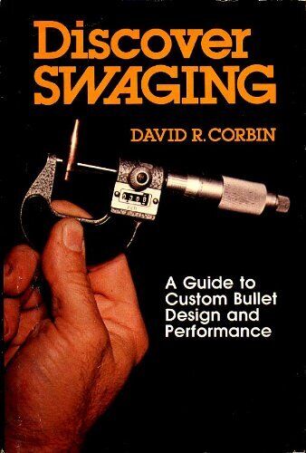 DISCOVER SWAGING: A GUIDE TO CUSTOM BULLET DESIGN AND By David R Corbin *VG+*
