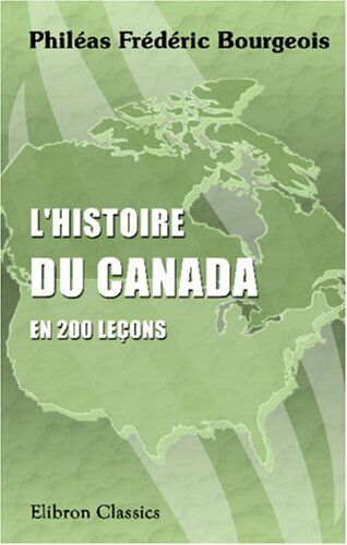 L\'HISTOIRE DU CANADA EN 200 LECONS: OUVRAGE ORNE DE By Phileas Frederic NEW