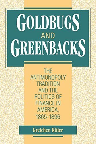 Goldbugs and Greenbacks: The Antimonopoly Tradition and the Politics of Fina...