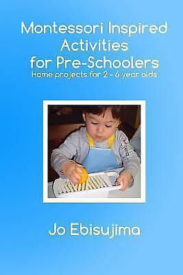 Montessori Inspired Activities For Pre-Schoolers: Home based projects for 2-6...