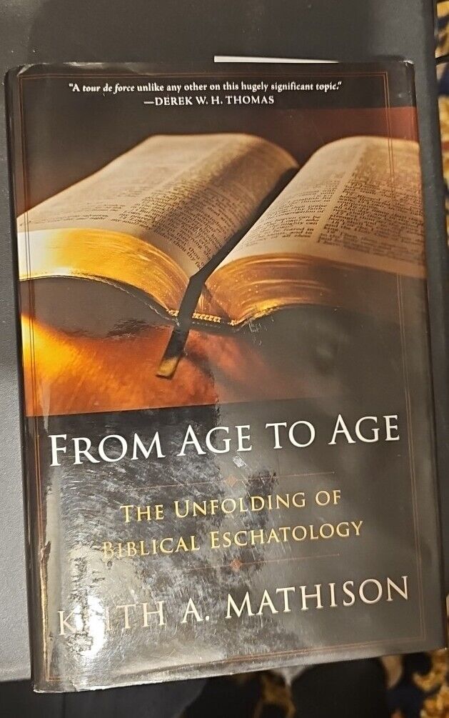 From Age to Age : The Unfolding of Biblical Eschatology by Keith A. Mathison...