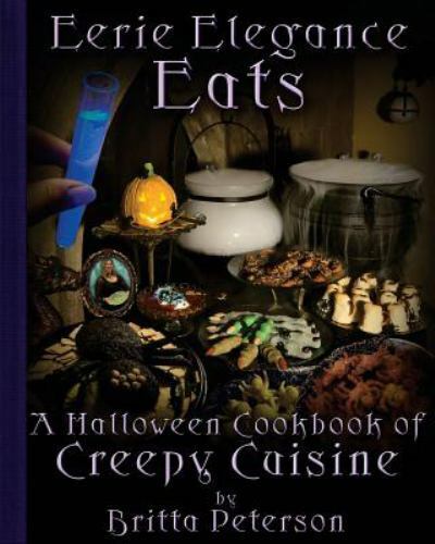 Eerie Elegance Eats: A Halloween Cookbook of Creepy Cuisine by Peterson