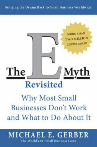The E-Myth Revisited: Why Most Small Businesses Don\'t Work and What to Do...