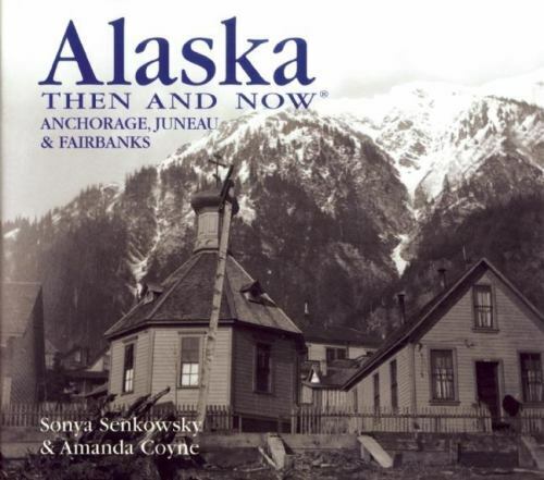 Alaska Then and Now: Anchorage, Juneau & Fairbanks