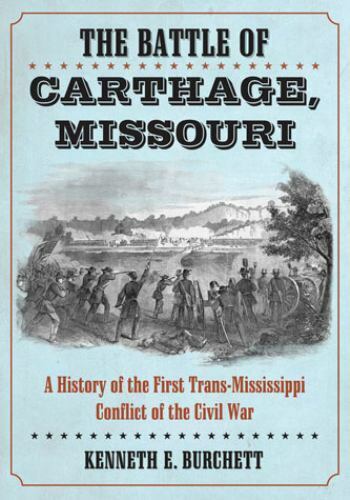 The Battle of Carthage, Missouri: First Trans-Mississippi Conflict of the Civil,