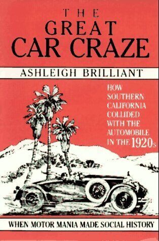 GREAT CAR CRAZE: HOW SOUTHERN CALIFORNIA COLLIDED WITH THE By Ashleigh Brilliant