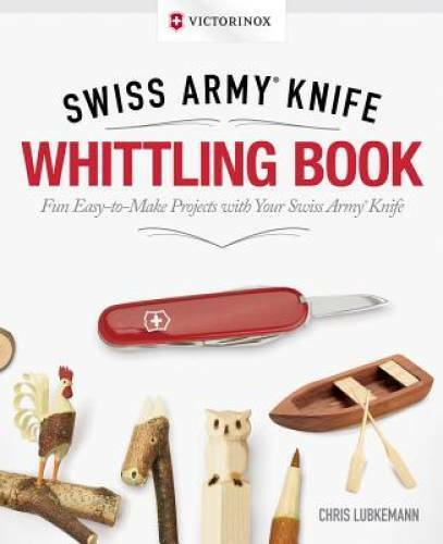 Victorinox Swiss ArmyÂ® Knife Whittling Book, Gift Edition: Fun, Eas - VERY GOOD