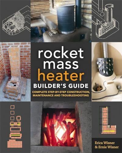 The Rocket Mass Heater Builder\'s Guide: Complete Step-by-Step Construction, ...