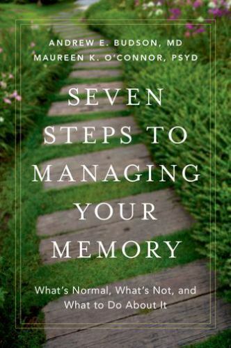 Seven Steps to Managing Your Memory : What\'s Normal, What\'s Not, and What to Do