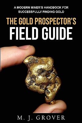 The Gold Prospector\'s Field Guide: A Modern Miner\'s Handbook for Successfully Fi