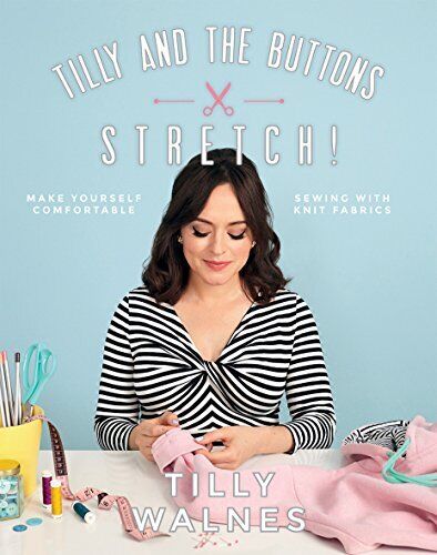 Tilly and the Buttons: Stretch: Make Yourself Comfortable Sewing with Knit ...