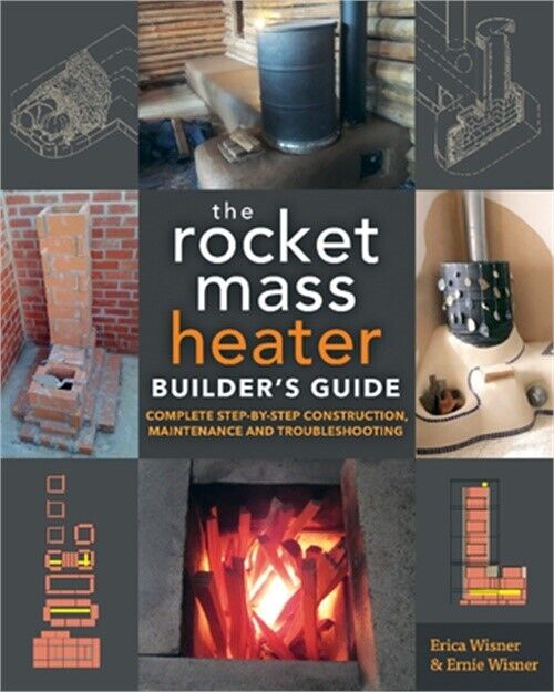 The Rocket Mass Heater Builder\'s Guide: Complete Step-By-Step Construction, Main