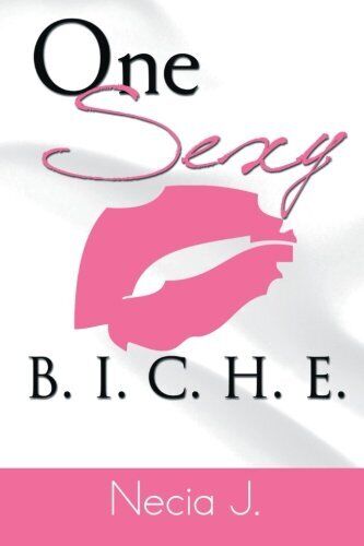 ONE SEXY B. I. C. H. E. By Necia J. **BRAND NEW**
