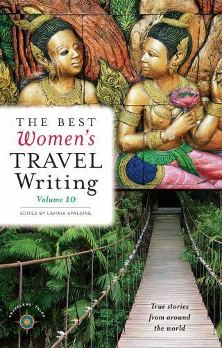 The Best Women\'s Travel Writing, Volume 10: True Stories from Around the World..