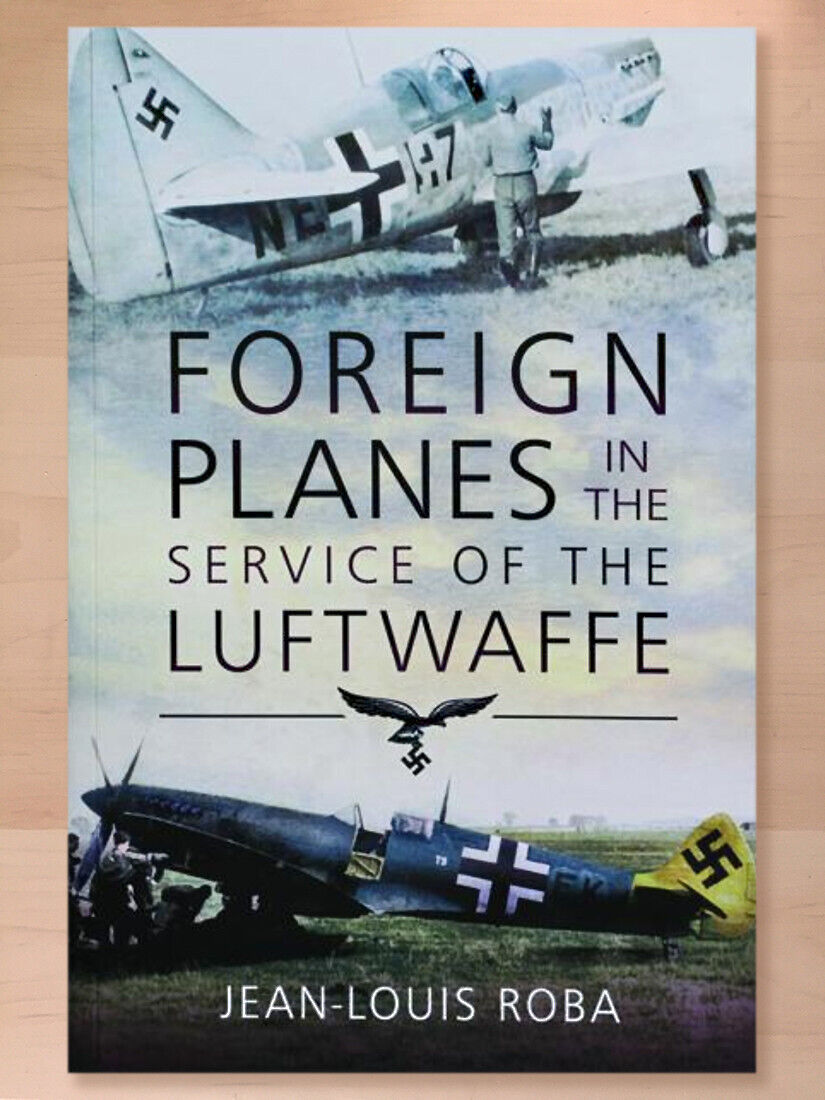 Foreign Planes in the Service of the Luftwaffe by Jean-Louis Roba (2020 PB); New