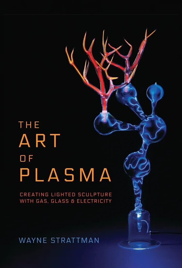 The Art Of Plasma; Creating Lighted Sculpture With Gas, Glass & Electricity