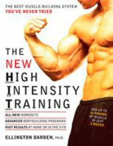 The New High Intensity Training: The Best Muscle-Building System You\'ve Never...