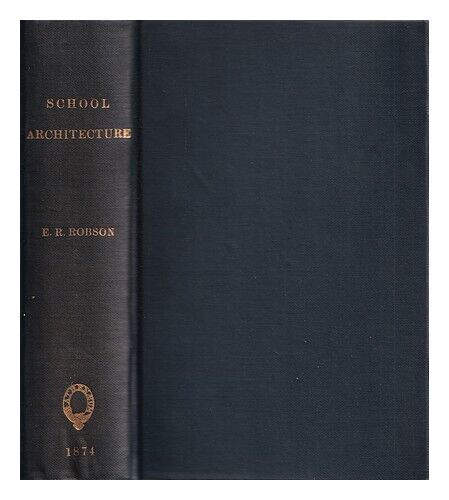 ROBSON, EDWARD ROBERT (1835-1917) School architecture. : Being practical remarks