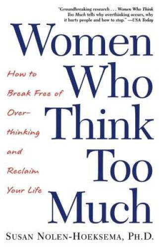 Women Who Think Too Much: How to Break Free of Overthinking and Reclaim Y - GOOD