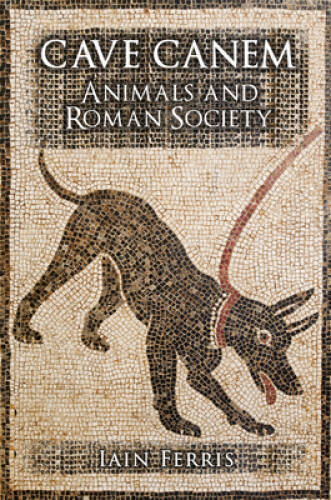 Cave Canem: Animals and Roman Society - Hardcover By Ferris, Dr Iain - VERY GOOD