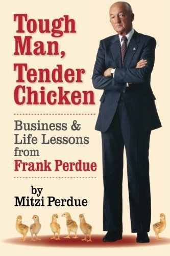 Tough Man, Tender Chicken Business & Life Lessons of Frank Perdue 2014 Softcover