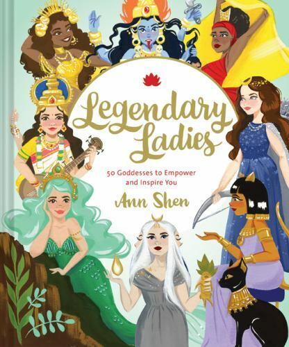 Legendary Ladies: 50 Goddesses to Empower and Inspire You by Shen, Ann