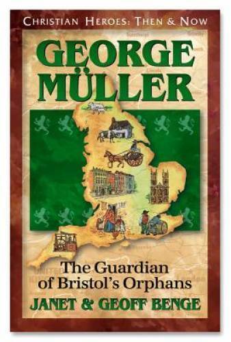 George Muller: The Guardian of Bristol\'s Orphans (Christian Heroes: Then - GOOD