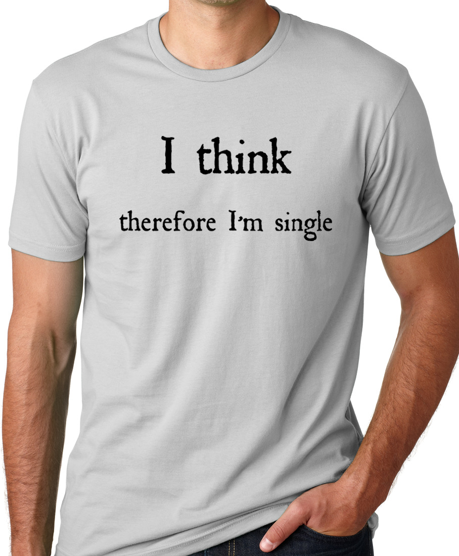 I Think Therefore I\'m Single funny shirt humor t-shirt