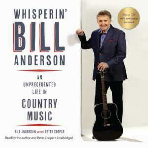 Whisperin\' Bill Anderson : An Unprecedented Life in Country Music by Bill Anders