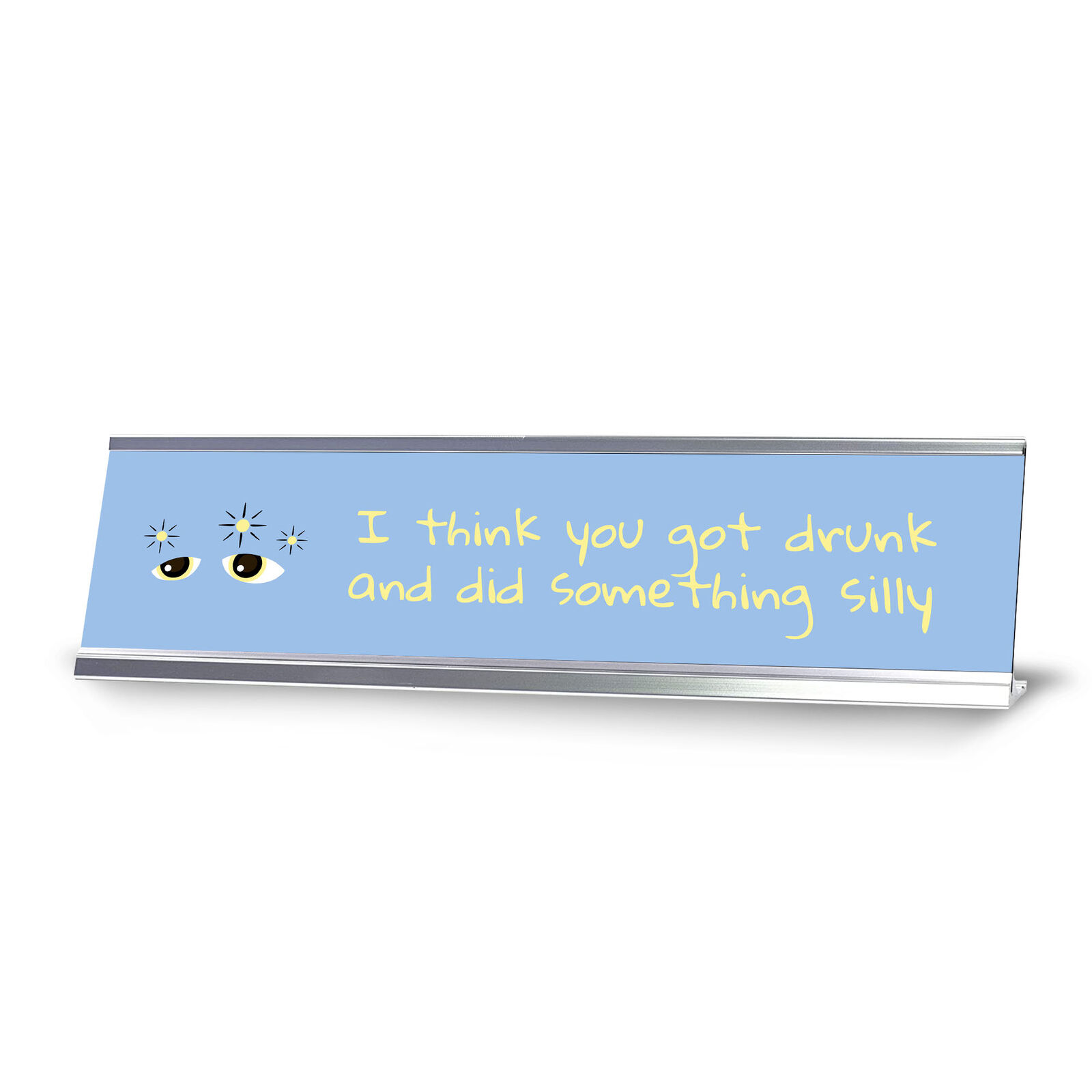 I Think You Got Drunk And Did Something Silly, Black Frame Desk Sign (2x8)