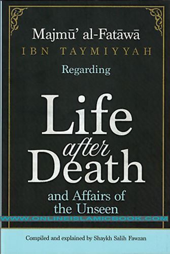 Majmu Al-Fatawa Ibn Taymiyyah Regarding Life After Death And Affairs Of The Unse