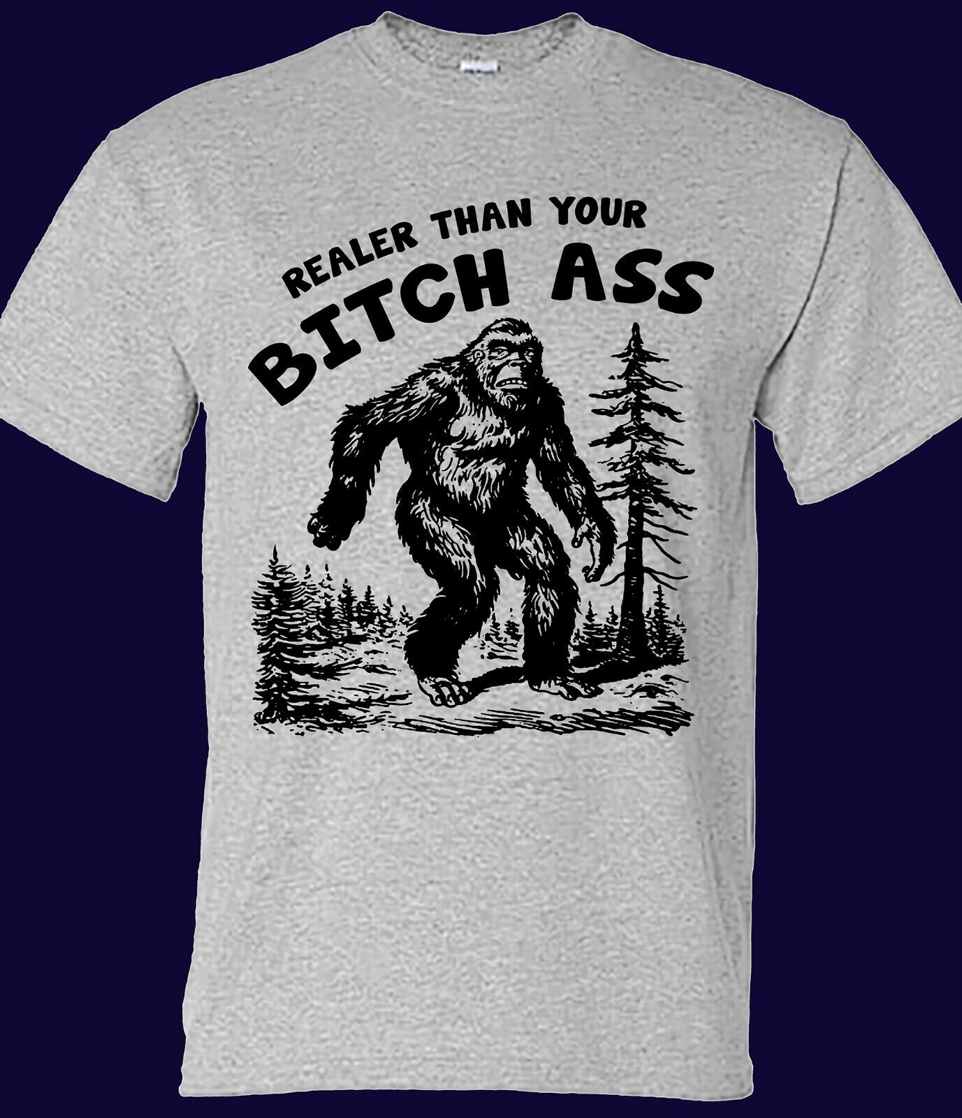 Realer than Your Bitch Ass Sasquatch T-shirt