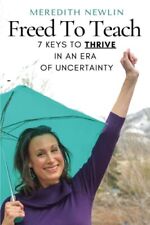 Freed To Teach: 7 Keys To THRIVE In an Era Of Uncertainty - Newlin, Meredith... picture