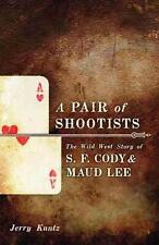 A Pair of Shootists: The Wild West Story of S. F. Cody and Maud Lee by Jerry Kun picture