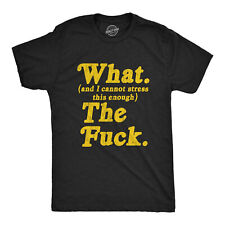 Mens What And I Cannot Stress This Enough The  Tshirt Funny Sarcastic picture