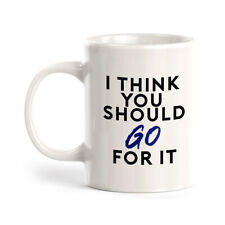 I Think You Should Just Go For It Coffee Mug picture
