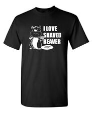I Love Shaved Beaver Sarcastic Humor Graphic Novelty Funny T Shirt picture