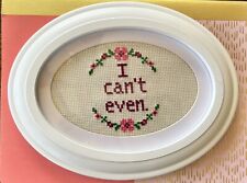 Funny cross stitch completed framed. I can’t even. 9in x 7in picture