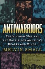ANTIWARRIORS: THE VIETNAM WAR AND THE BATTLE FOR AMERICA'S By Melvin Small Mint picture