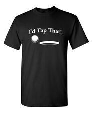 I'd Tap That Sarcastic Humor Graphic Novelty Funny T Shirt picture