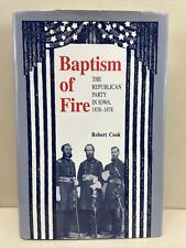Baptism of Fire : The Republican Party in Iowa, 1838-1878 by Robert Cook (1993, picture