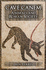 Cave Canem: Animals and Roman Society - Hardcover By Ferris, Dr Iain - VERY GOOD picture