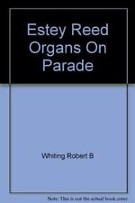 ESTEY REED ORGANS ON PARADE: A PICTORIAL REVIEW OF THE By Robert B. Whiting picture