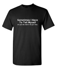 Sometimes I Have To Tell Myself Sarcastic Humor Graphic Novelty Funny T Shirt picture